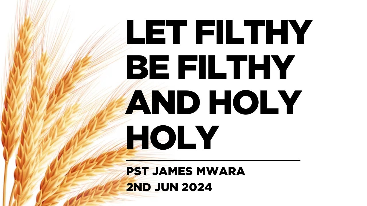 2.06.2024 || LET FILTHY BE FILTHY AND HOLY HOLY || PST JAMES MWARA