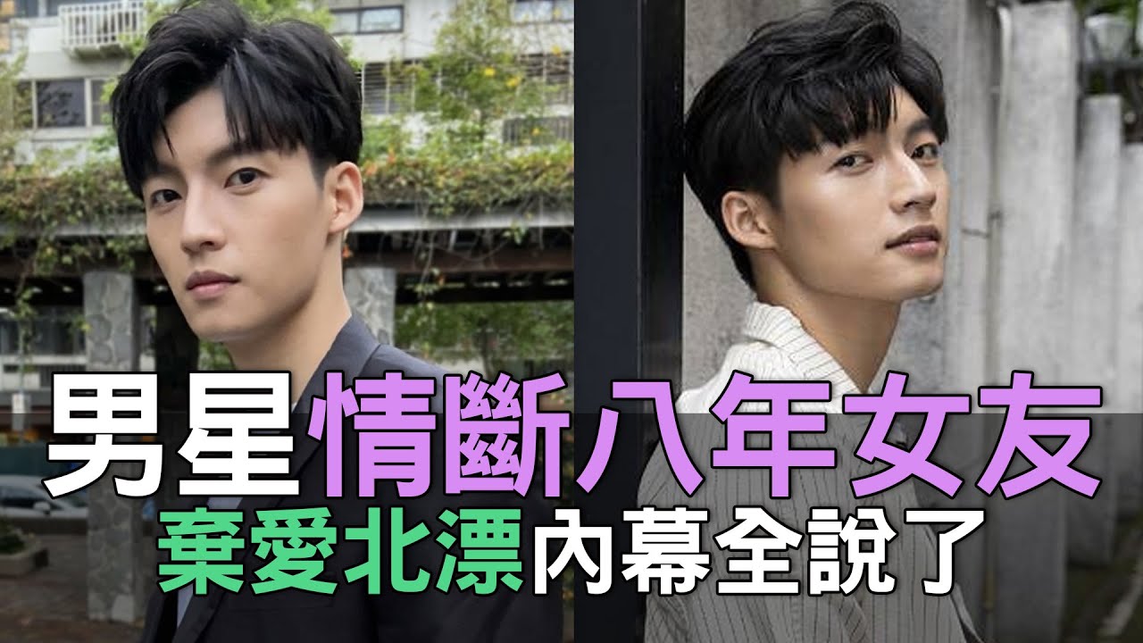 【精華版】男星情斷八年女友！棄愛北漂內幕全說了！
