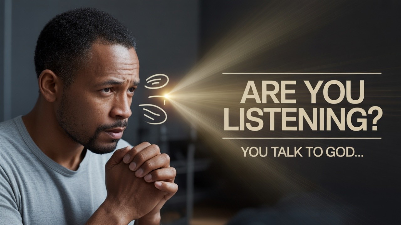 You’re Talking to God, But Are You Listening