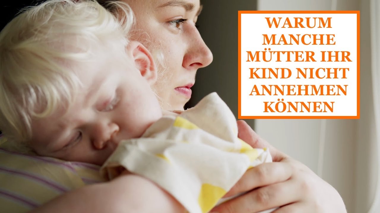 WARUM MANCHE MÜTTER IHR KIND NICHT ANNEHMEN KÖNNEN