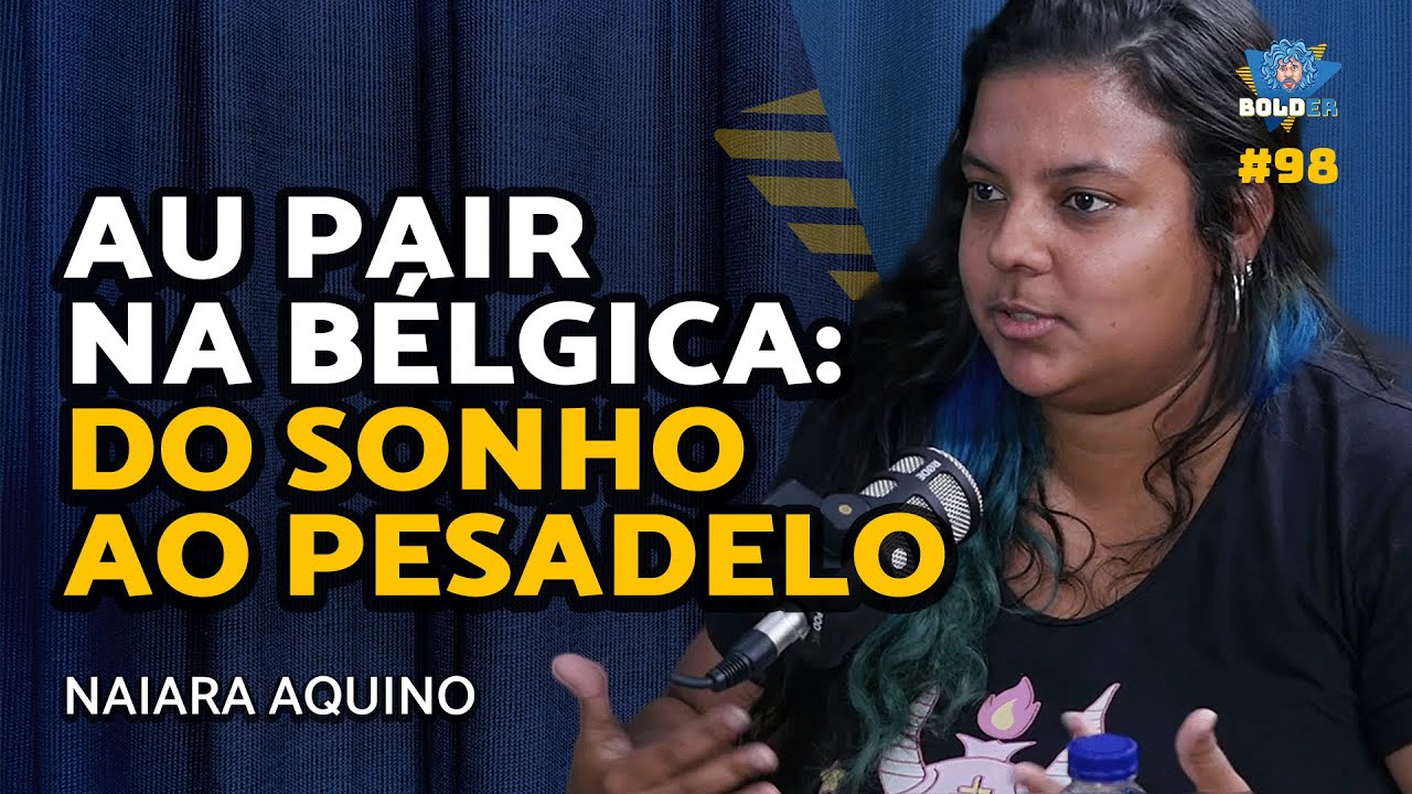 MANTIDA EM CÁRCERE PRIVADO DURANTE AU PAIR - Naiara Aquino | Bolder Podcast 98
