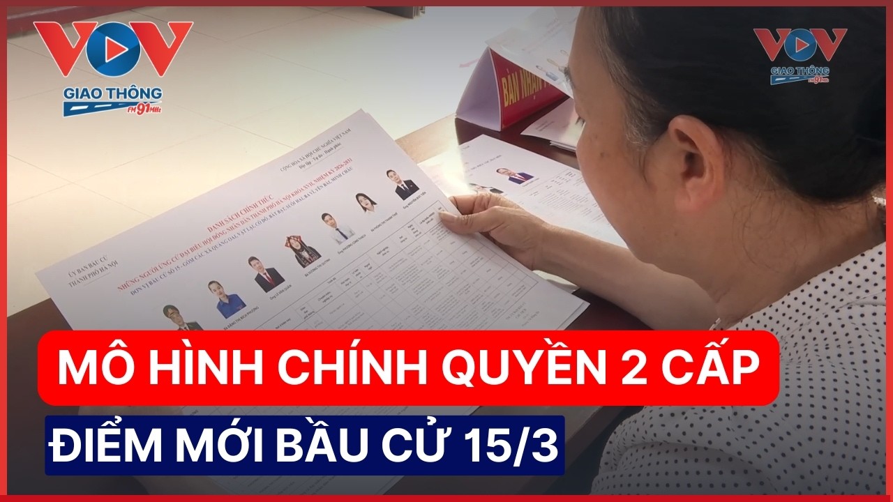 Đột phá tuyên truyền bầu cử thích ứng mô hình Chính quyền địa phương 2 cấp | VOV Giao thông