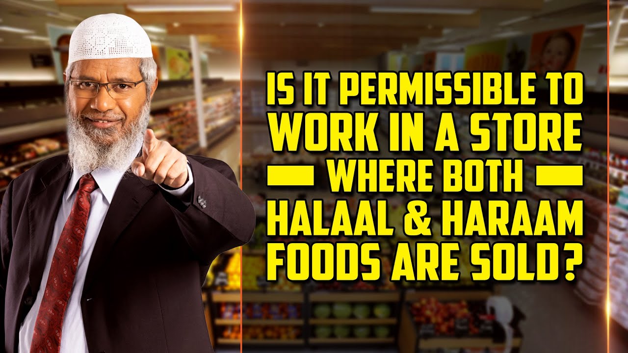 Is it Permissible to Work in a Store where both Halaal & Haraam Foods are Sold? &ndash; Dr Zakir Naik