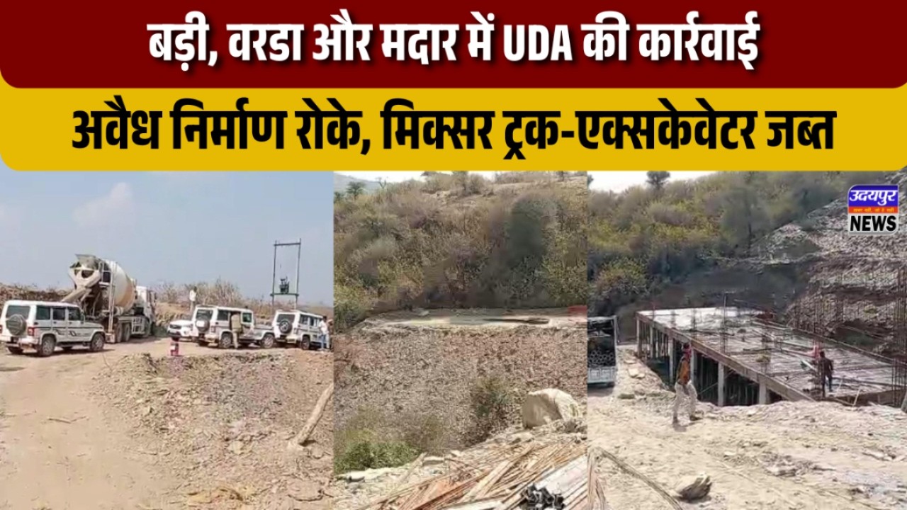 बड़ी, वरडा और मदार में UDA की कार्रवाई: अवैध निर्माण रोके, मिक्सर ट्रक-एक्सकेवेटर जब्त