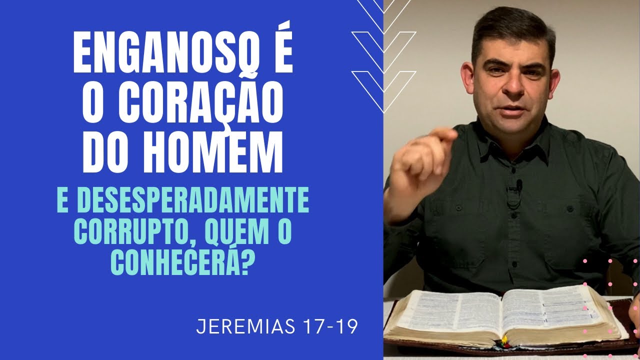 Enganoso &eacute; o cora&ccedil;&atilde;o do homem; Quem o conhecer&aacute;? - Jr 17-19