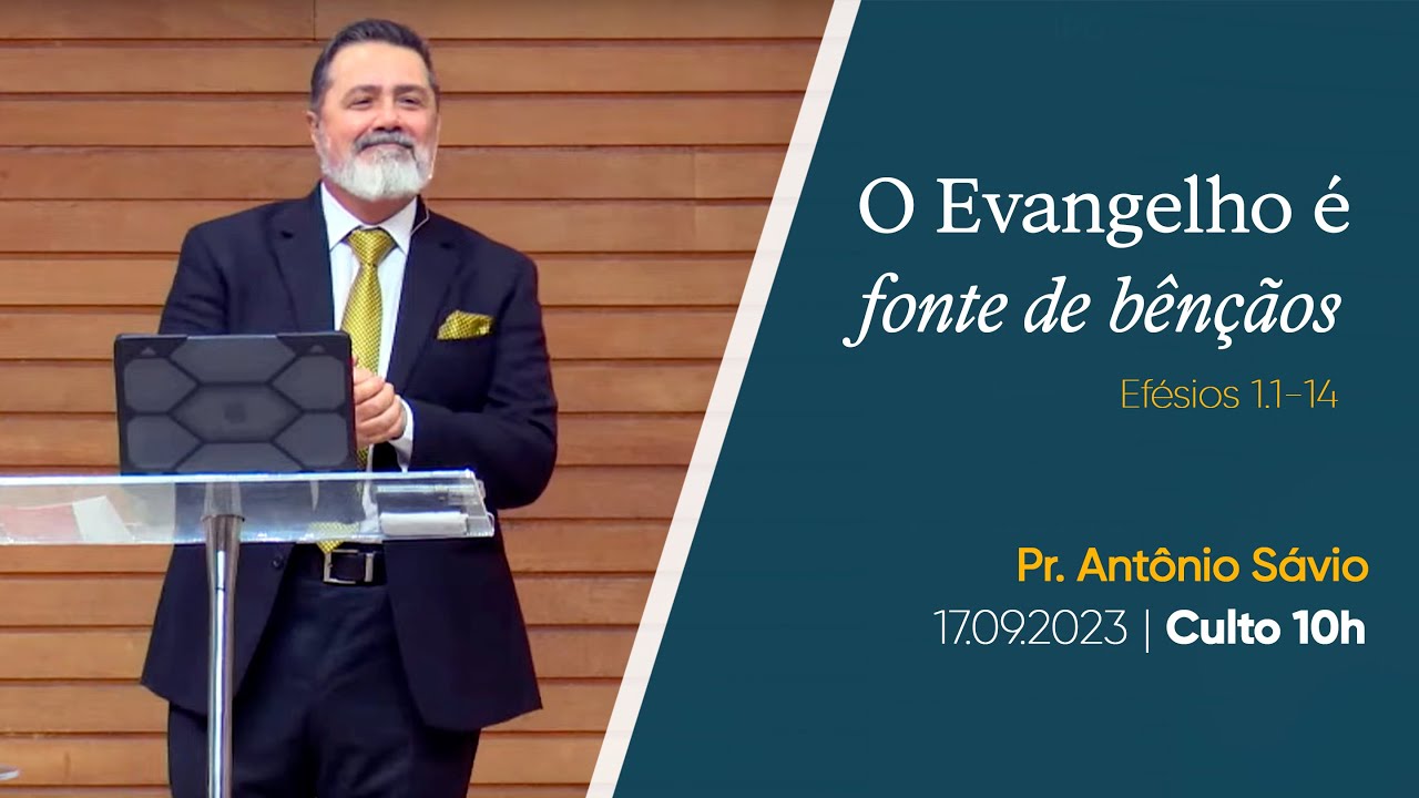O Evangelho é fonte de bênçãos (Efésios 1.1-14) | Pr. Antônio Sávio |  Culto 2 manhã 17.09.2023