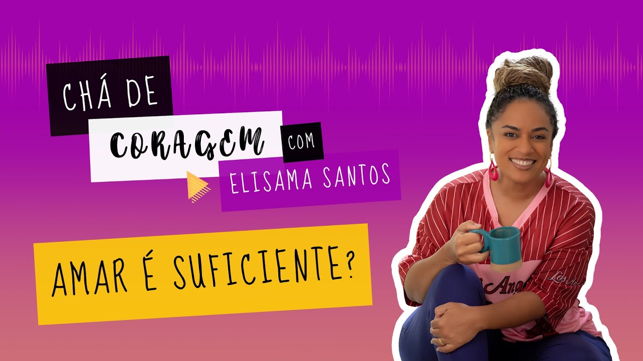 O QUE SUSTENTA AS RELAÇÕES? Chá de coragem, com Elisama Santos