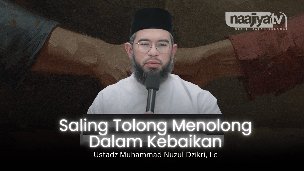SALING TOLONG MENOLONG DALAM KEBAIKAN - Ustadz Muhammad Nuzul Dzikri, Lc