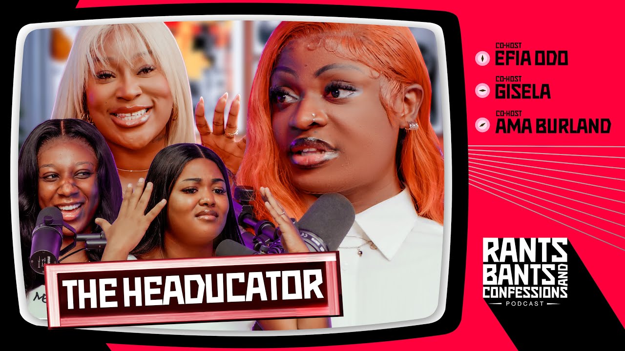The 21st Century Woman Featuring Headucator - The Rants, Bants, and Confessions Podcast | S2E09 🇬🇭