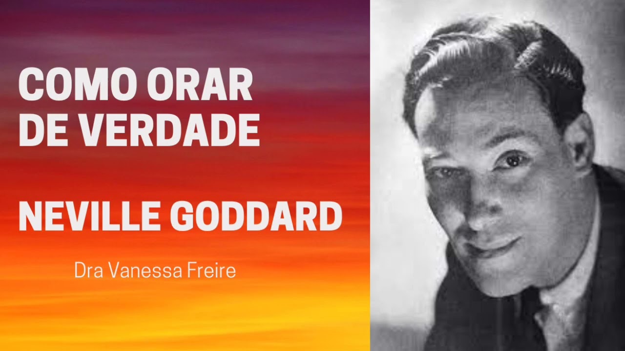 Como Orar  de Verdade - Palestra de Neville Goddard - Dra Vanessa Freire
