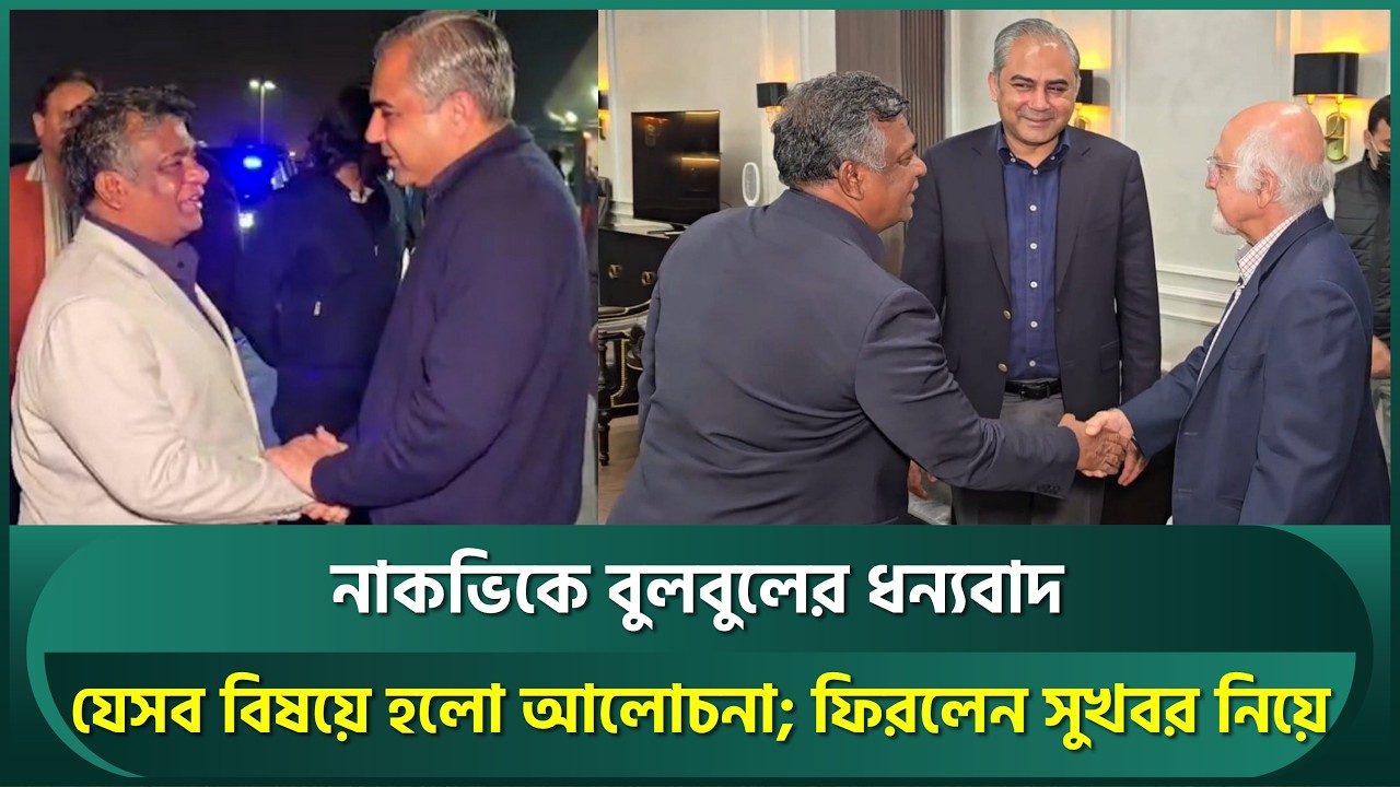 নাকভিকে বুলবুলের ধন্যবাদ, যেসব বিষয়ে হলো আলোচনা; লাহোর থেকে ফিরলেন সুখবর নিয়ে | Bulbul | Naqvi