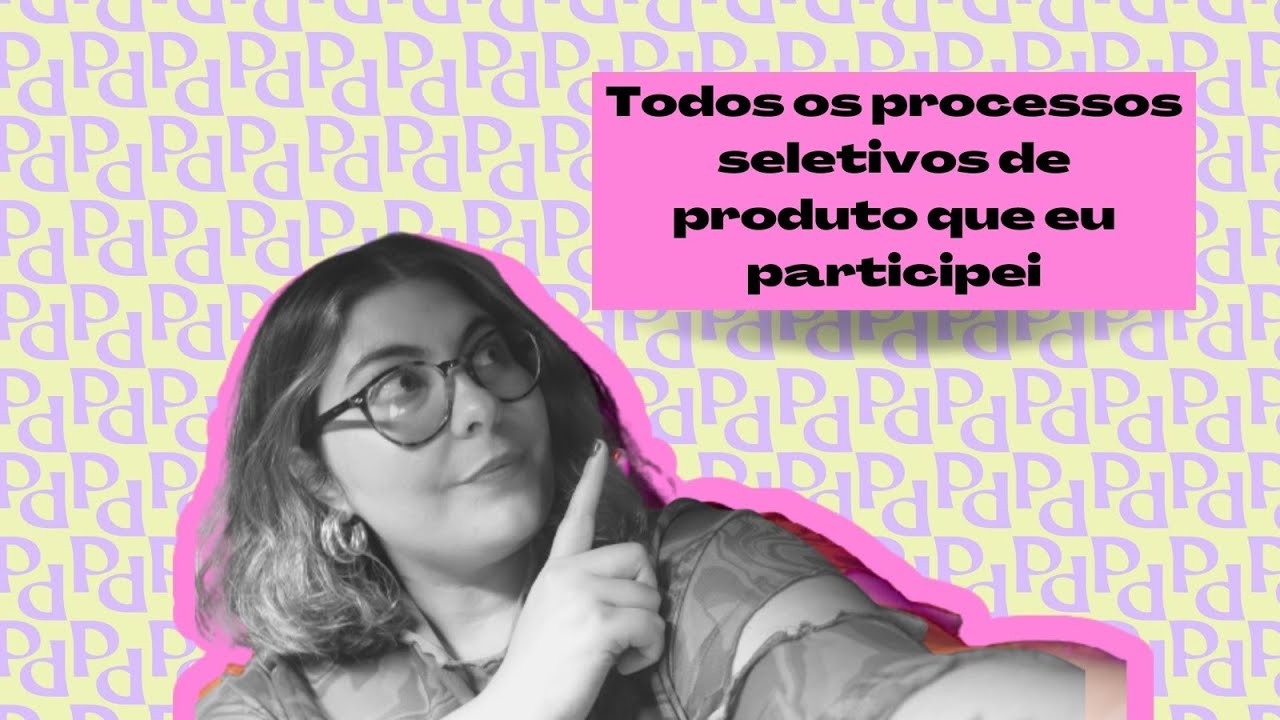Processos seletivos de produto que eu participei