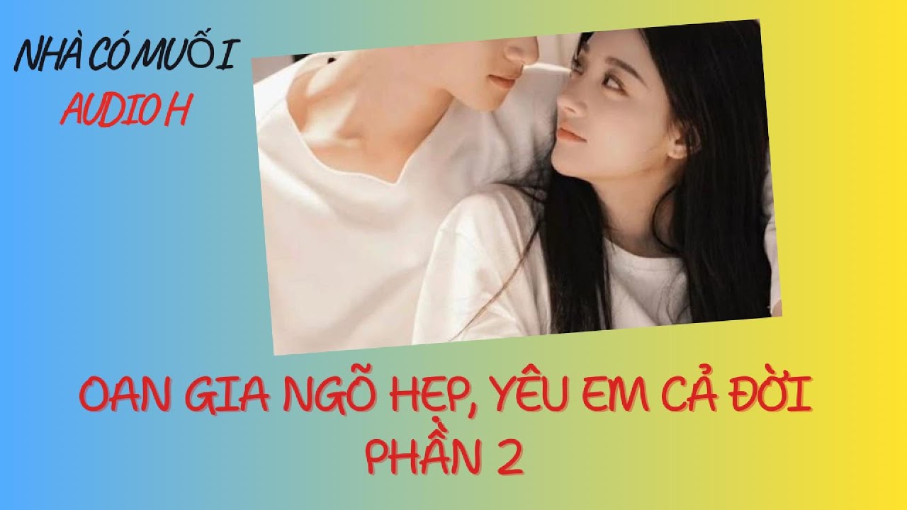 [Audio H] OAN GIA NGÕ HẸP, YÊU EM CẢ ĐỜI - PHẦN 2 (End) || Nhà Có Muối