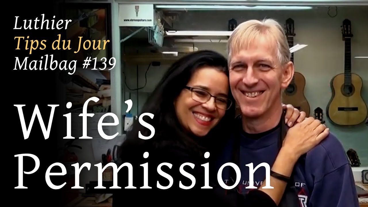 Luthier Tips du Jour Mailbag 139 - Wife's permission