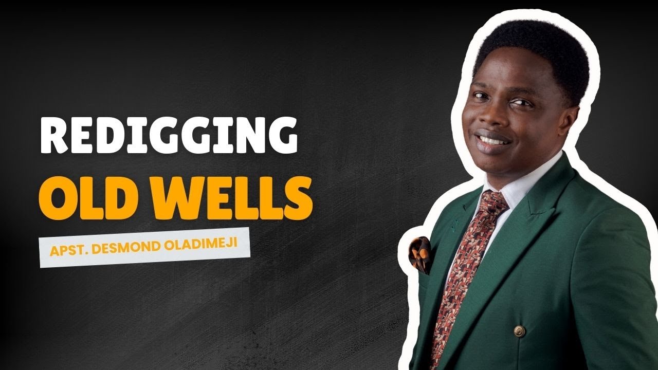 REDIGGING OLD WELLS | APOSTLE DESMOND OLADIMEJI