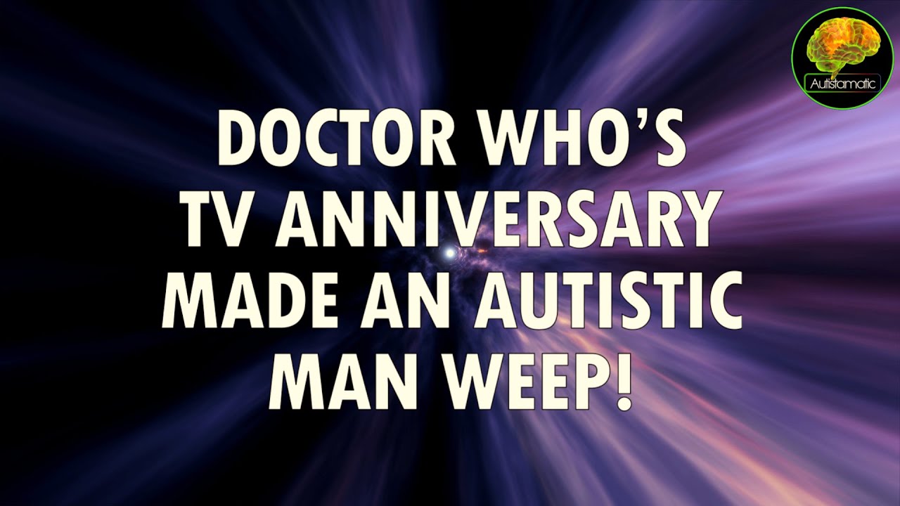 Doctor Who's 60th TV Anniversary Made an Autistic Man WEEP!