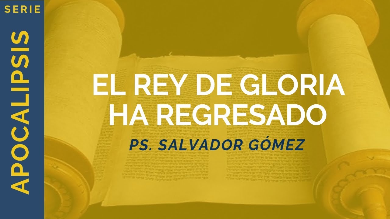 El Rey de gloria ha regresado | Apocalipsis 19 | Ps. Salvador Gómez Dickson