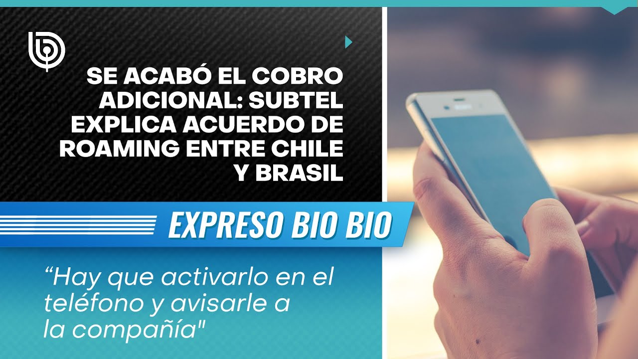 Se acabó el cobro adicional: Subtel explica acuerdo de roaming entre Chile y Brasil