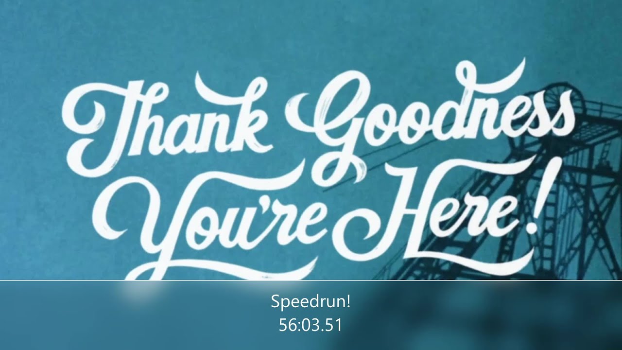 Thank Goodness You're Here! Speedrun in 