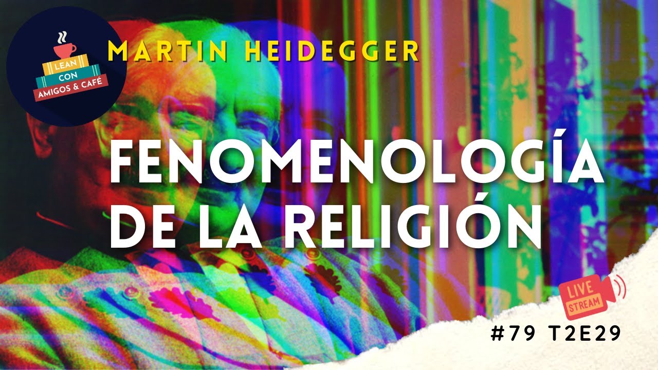 Fenomenolog&iacute;a de la religi&oacute;n - Martin Heidegger | LEAN con amigos & caf&eacute; #79 [T2E29]