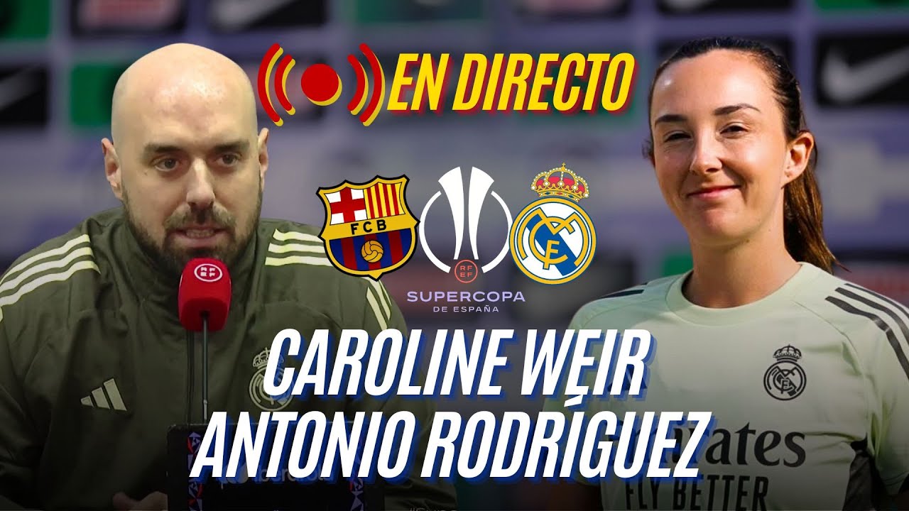 🔴 EN DIRECTO: Rueda de prensa de CAROLINE WEIR y ANTONIO RODRÍGUEZ previa a la FINAL de SUPERCOPA