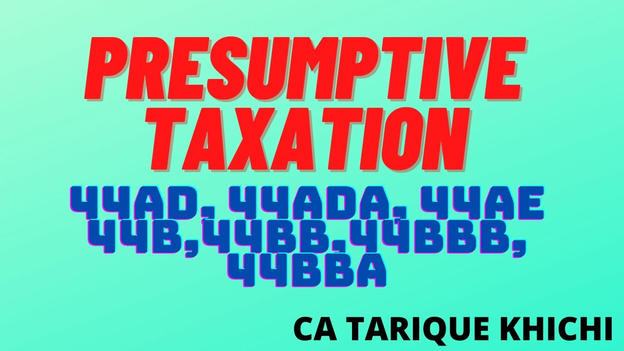 Section 44AD,44ADA,44AE, 44B,44BB, 44BBB, 44BBA of Presumptive taxation under Income Tax Act 1961.