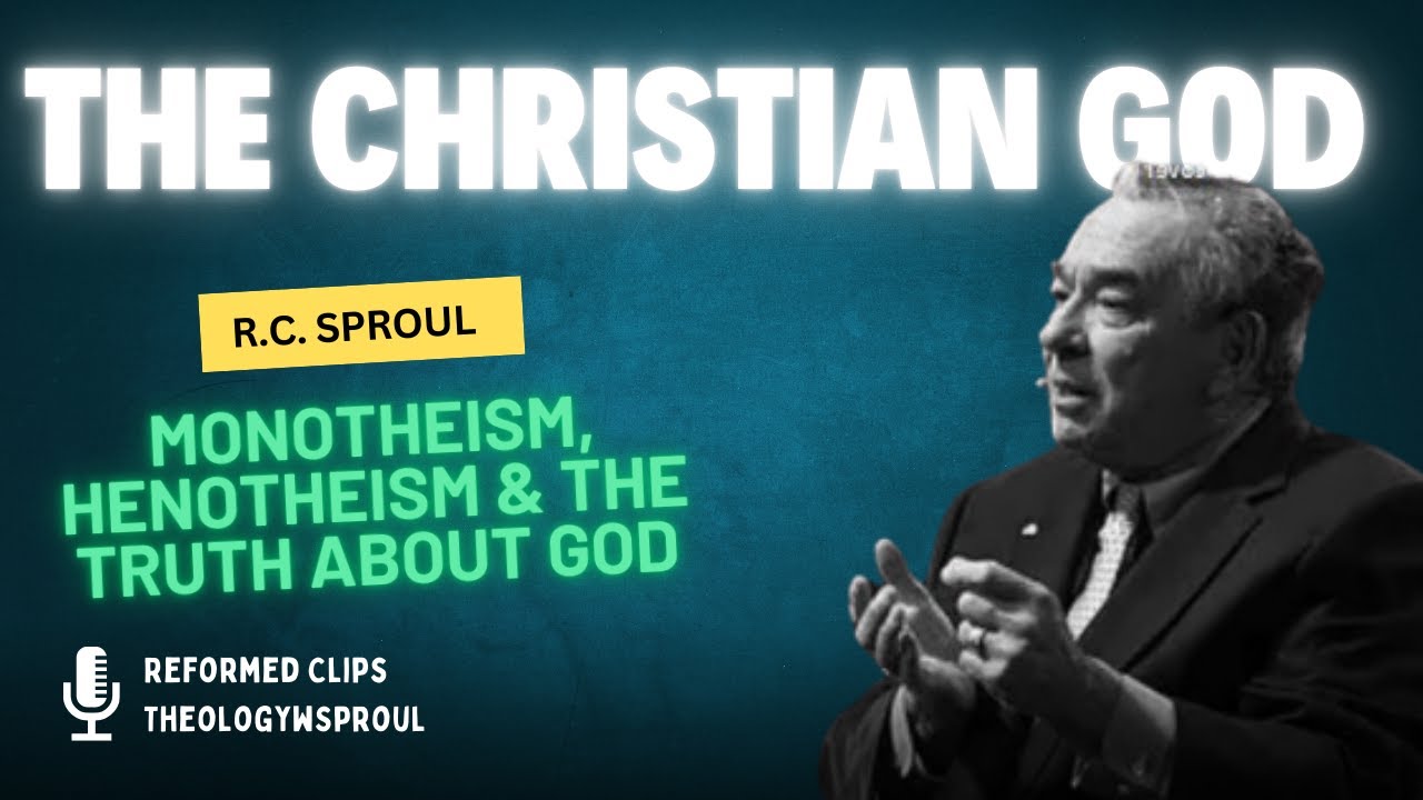 R.C. Sproul: What Makes the Christian God Different? Monotheism, Henotheism & The Truth About God