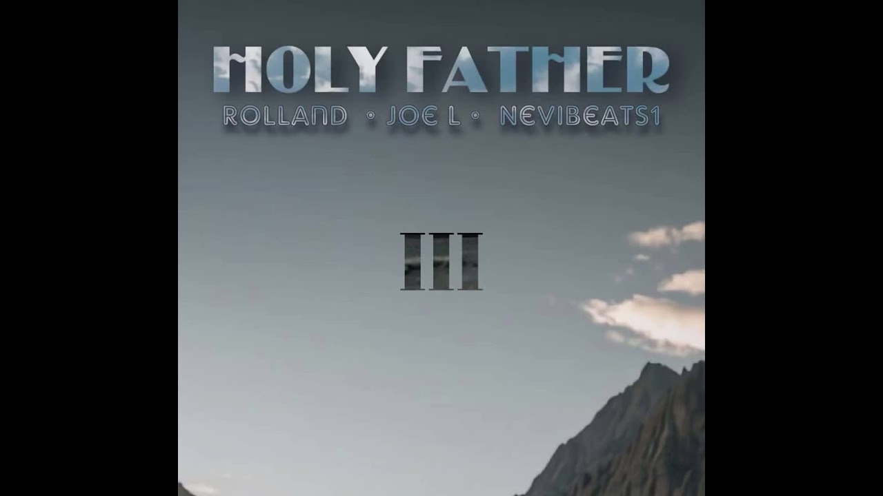 Holy Father by Rolland ft ( Joe L ft NeviBeats1)