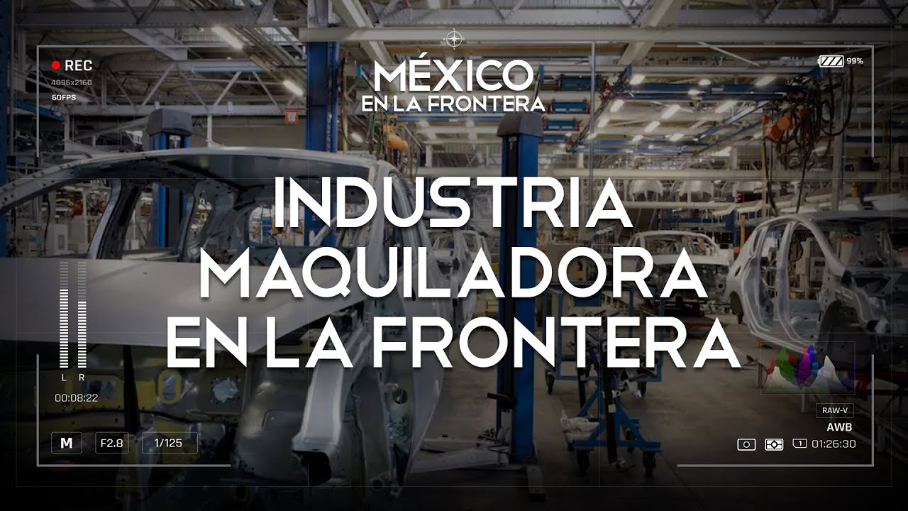 México en la frontera | La industria maquiladora en la frontera