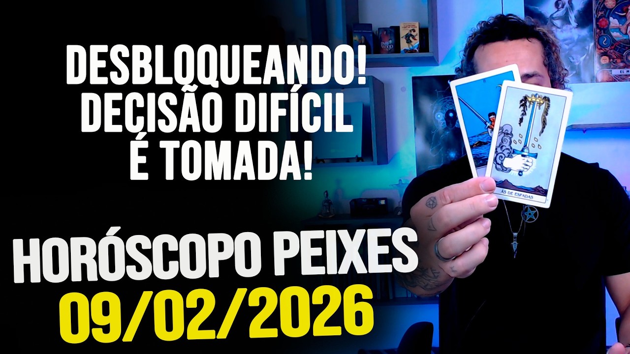 DESBLOQUEANDO! DECISÃO DIFÍCIL É TOMADA!!! HORÓSCOPO PEIXES - SEGUNDA 09/02/2026