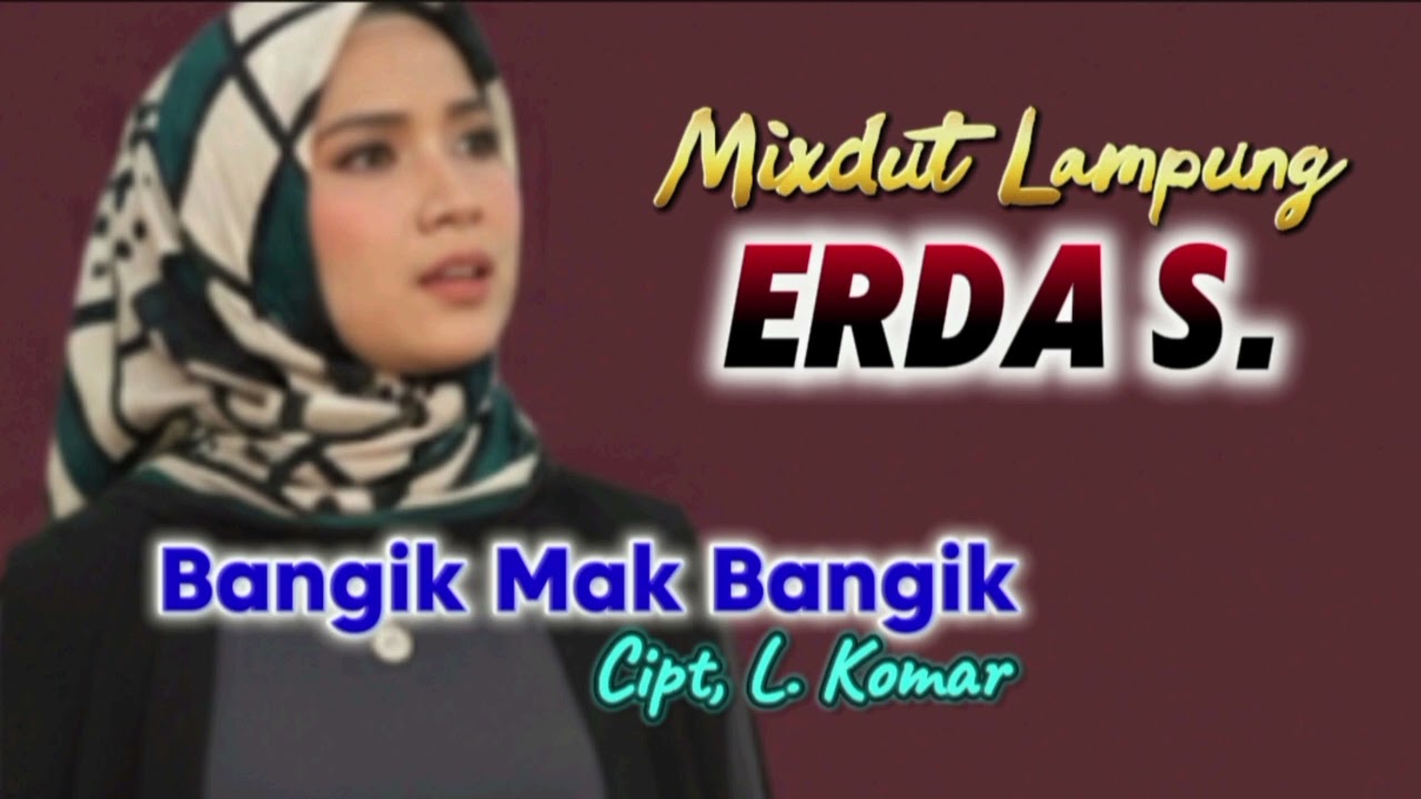 Erda S. BANGIK MAK BANGIK. Cipt, L. Komar