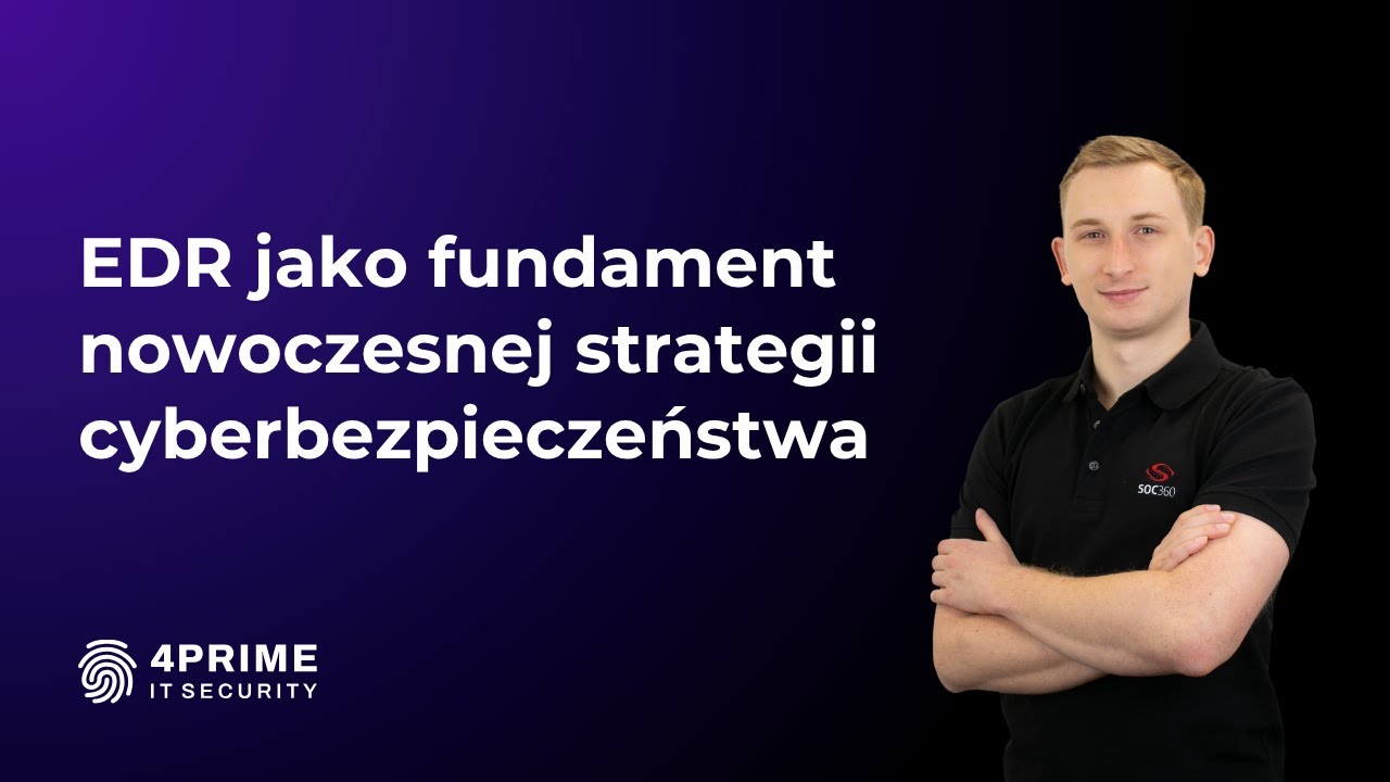 EDR jako fundament nowoczesnej strategii cyberbezpieczeństwa [Webinar]