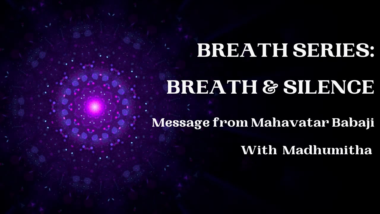 Breath and Silence - Message from Mahavatar Babaji with Madhumitha