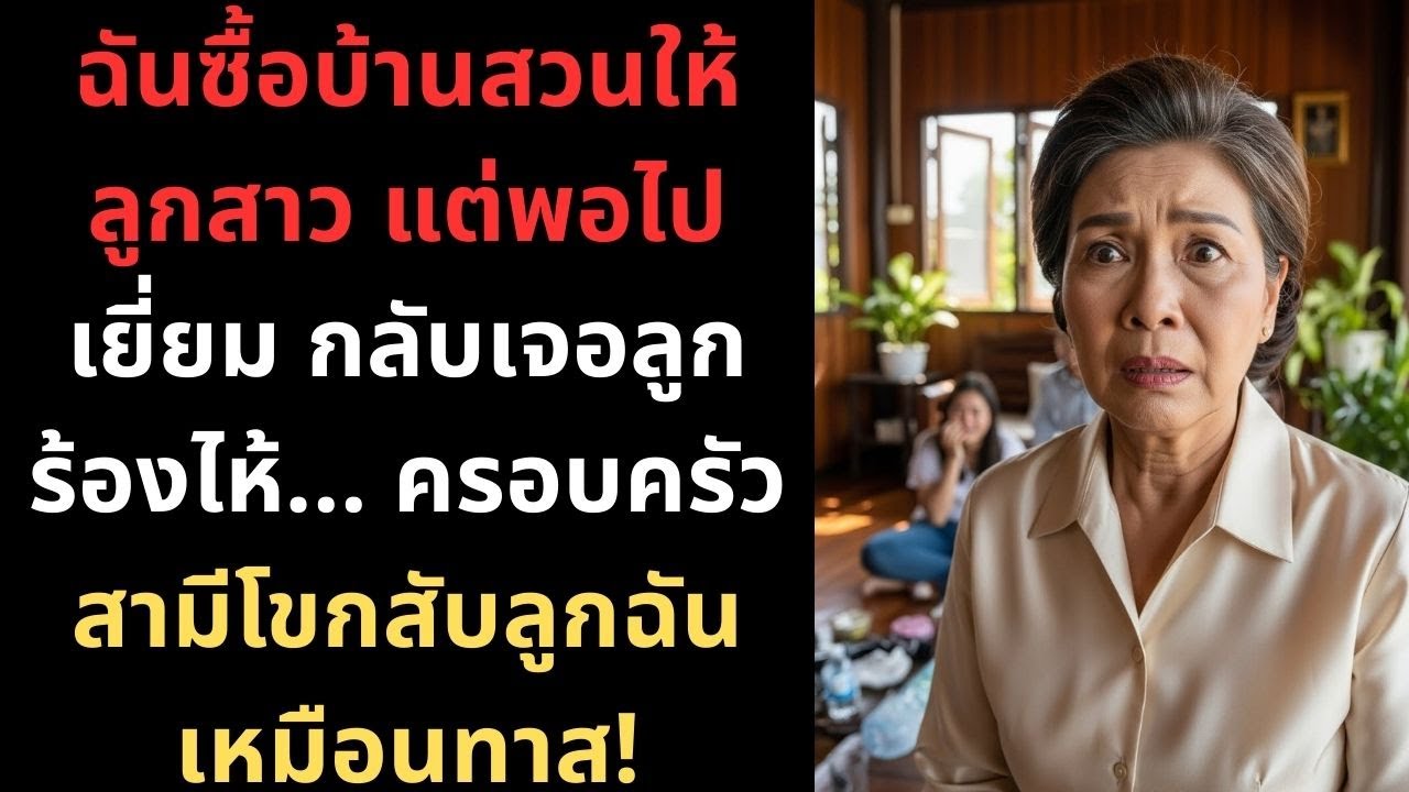 ฉันซื้อบ้านสวนให้ลูกสาว แต่พอไปเยี่ยม กลับเจอลูกร้องไห้... ครอบครัวสามีโขกสับลูกฉันเหมือนทาส!