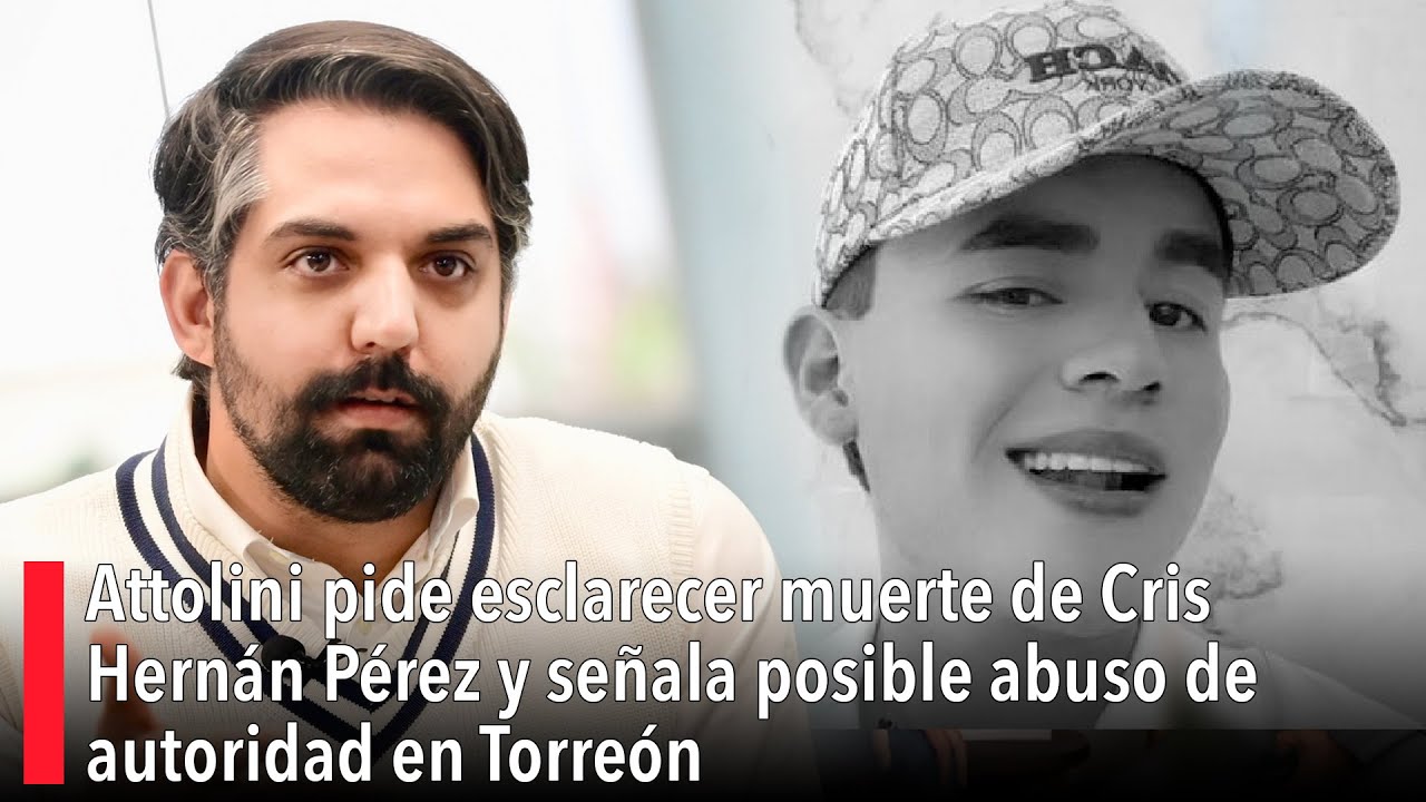 Attolini pide esclarecer muerte de Cris Hernán Pérez y señala posible abuso de autoridad en Torreón