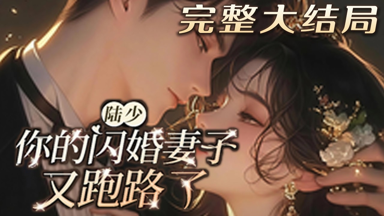 【完结】🌹《陆少，你的闪婚妻子又跑路了》初恋突然提分手消失，亲生父亲变养父，她直接忘记前男友，和陆少直接闪婚，当看到男人有新欢，她又果断揣着孕肚跑了！#小说 #元气动画