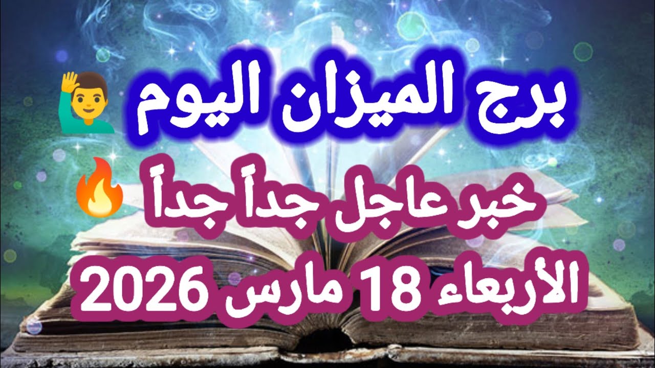 خبر عاجل جداً جداً 🔥 برج الميزان اليوم ⚖️ الأربعاء 18 مارس 2026