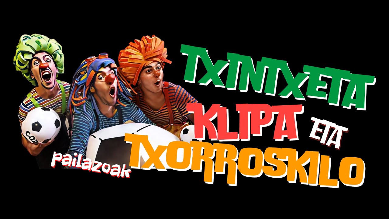 TXINTXETA KLIPA ETA TXORROSKILO PAILAZOAK AGUR ABESTIA