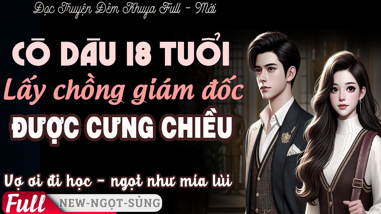 CÔ DÂU TUỔI 18 Tiểu Thuyết Tình Cảm Hay Về GIÁM ĐỐC Đưa Vợ NHỎ ĐI HỌC | PHÊ Truyện FULL