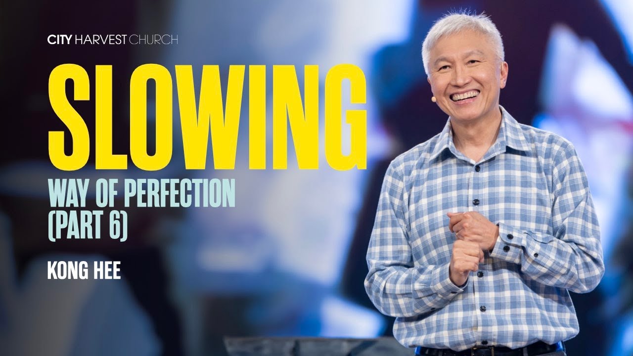 Kong Hee: Slowing – Way of Perfection (Part 6)