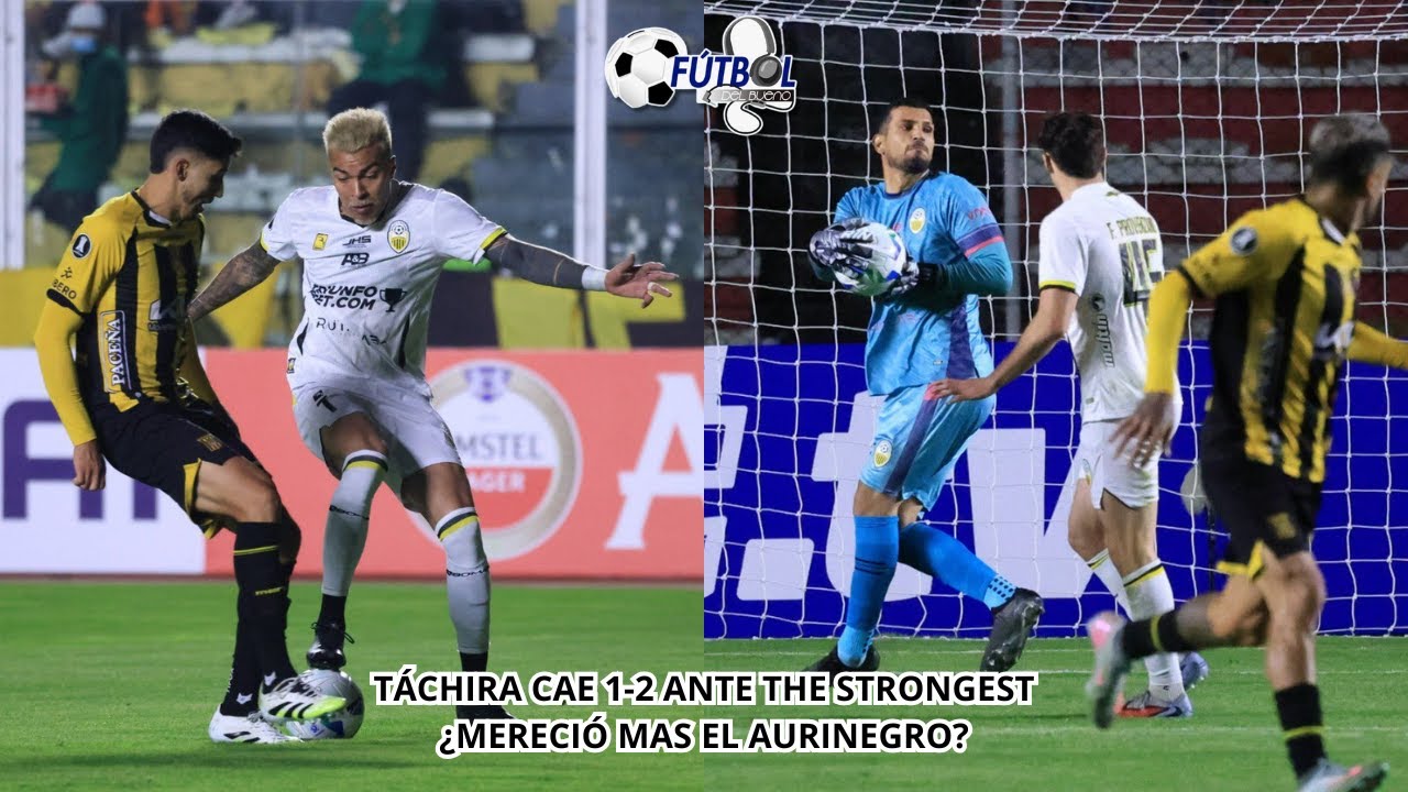 Táchira cayó 1-2 ante The Strongest ¿Mereció mas?  | Futbol del Bueno