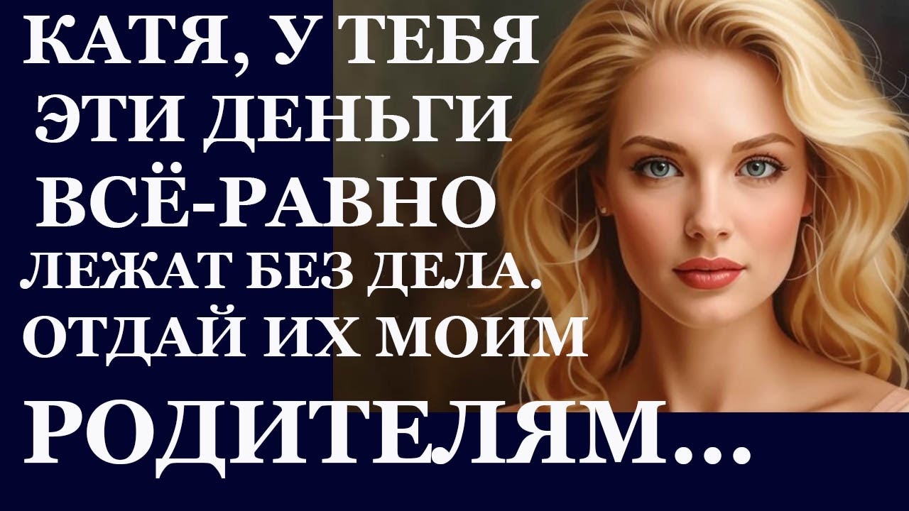 Истории из  жизни. Катя, у тебя эти деньги все равно лежат без дела. Отдай их  моим  Аудио рассказы