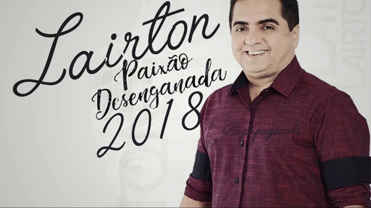 LAIRTON 2018   CD NOVO PAIX&Atilde;O DESENGANADA 2018   REPERT&Oacute;RIO NOVO   EXCLUSIVO