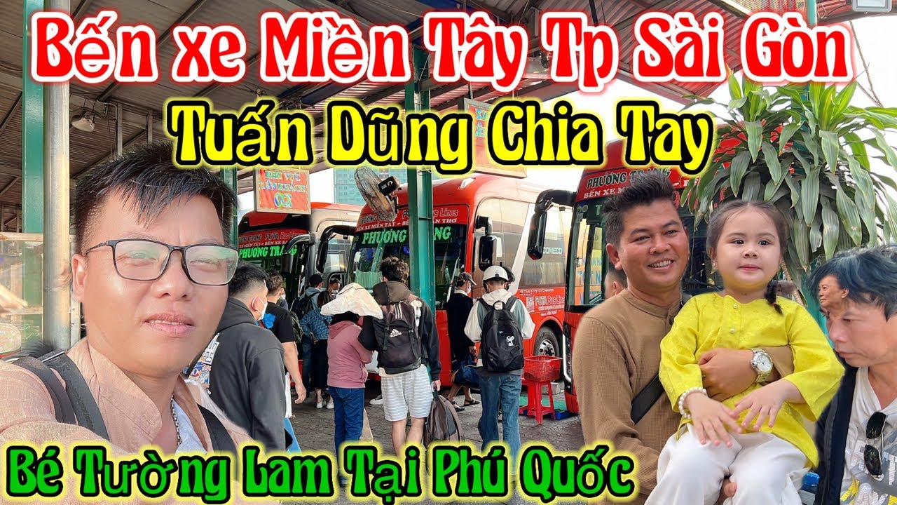 Trực tiếp Tại Bến xe Miền tây tp Sài Gòn Tuấn Dũng Chia Tay Bé Tường Lam Tại Phú Quốc | Châu Phú