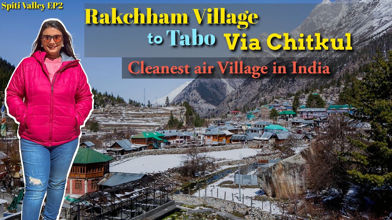 Rakcham to Tabo via Chitkul Exploration: ভারতের শেষ গ্রাম এবং সবথেকে বিশুদ্ধ বাতাস!  Road Trip!