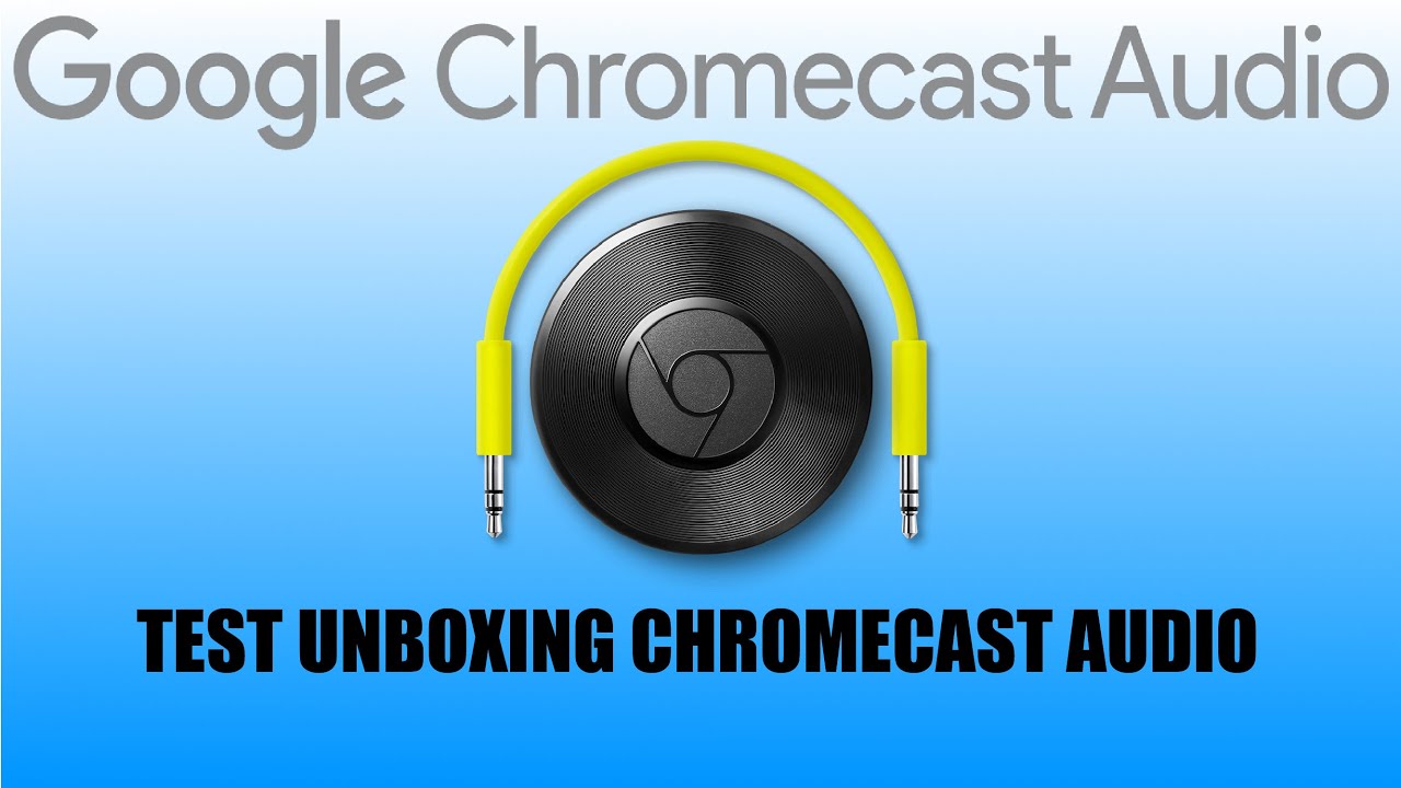 UNBOXING/TEST CHROMECAST AUDIO
