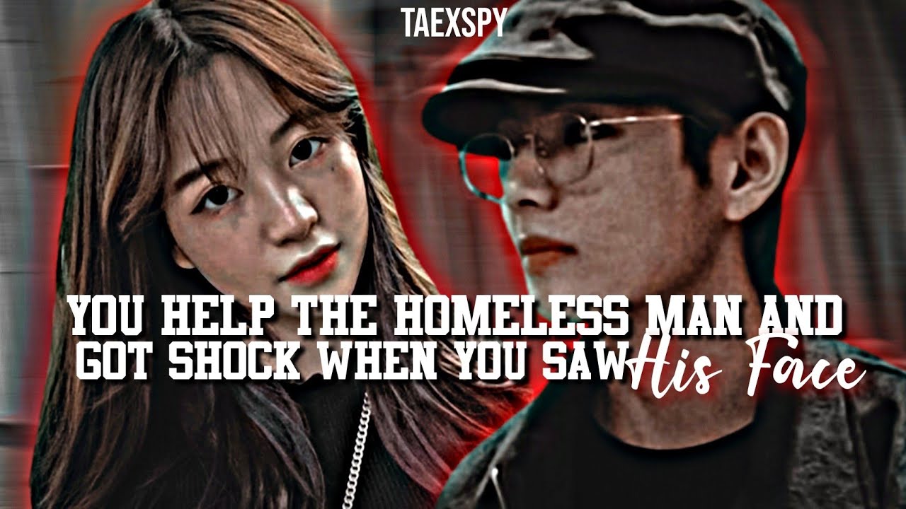 Taehyung FF || 🐻 You help the homeless man and got shock when you saw his face