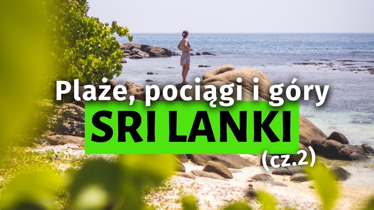 Sri Lanka pociągiem. Kandy, góry i wschodnie plaże