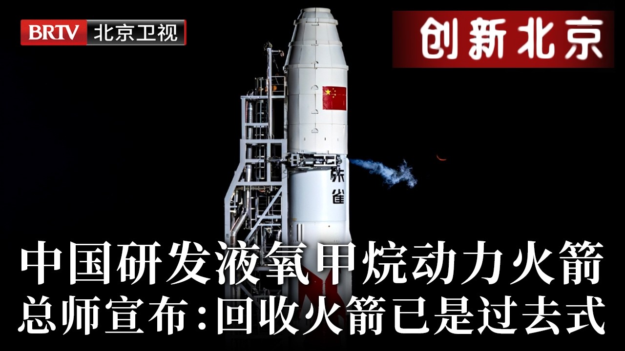 中国研发绿色火箭！液氧甲烷动力，垂直起降重复使用，总设计师重磅宣布：回收火箭已经是过去式！【创新北京】