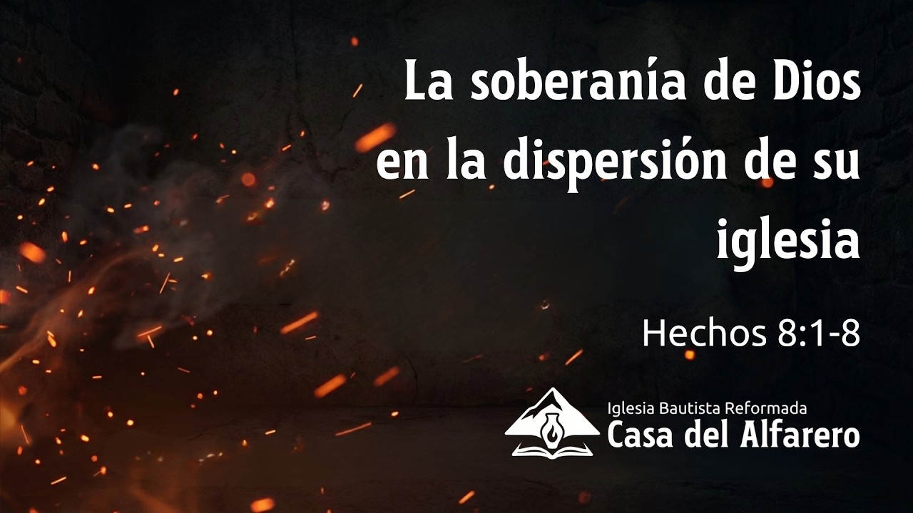 La soberanía de Dios en la dispersión de su iglesia - Hechos 8:1-8 - IBRCA